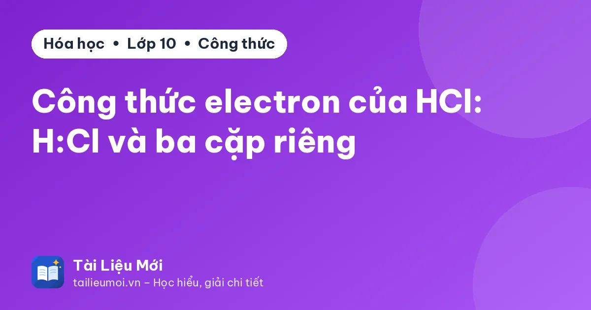 Công thức electron của HCl: H:Cl và ba cặp riêng