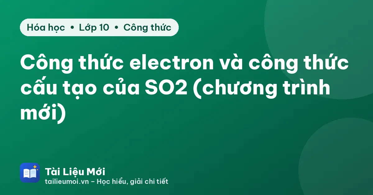Công thức electron và công thức cấu tạo của SO2 (chương trình mới)