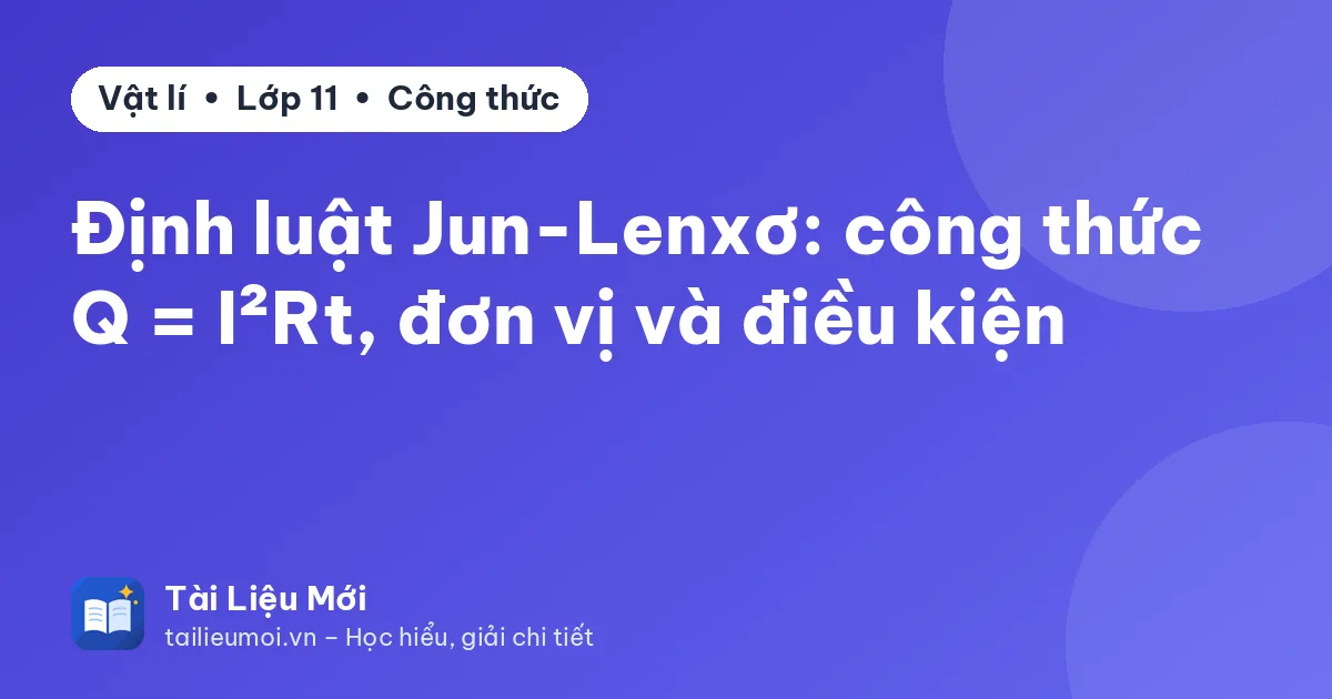 Định luật Jun-Lenxơ: công thức Q = I²Rt, đơn vị và điều kiện