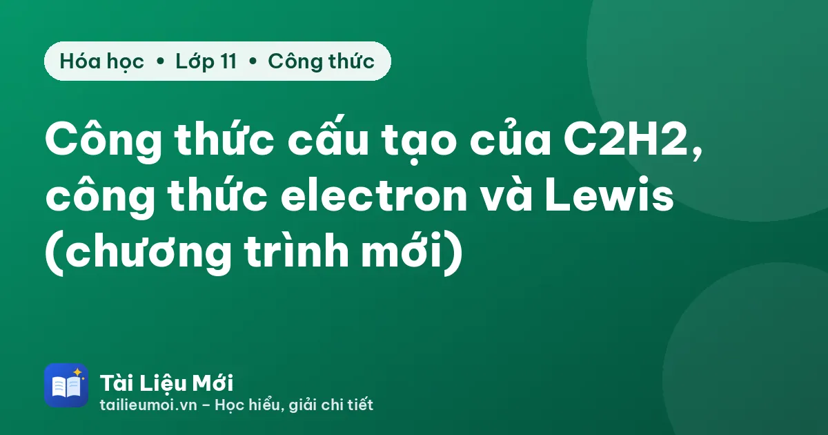 Công thức cấu tạo của C2H2, công thức electron và Lewis (chương trình mới)