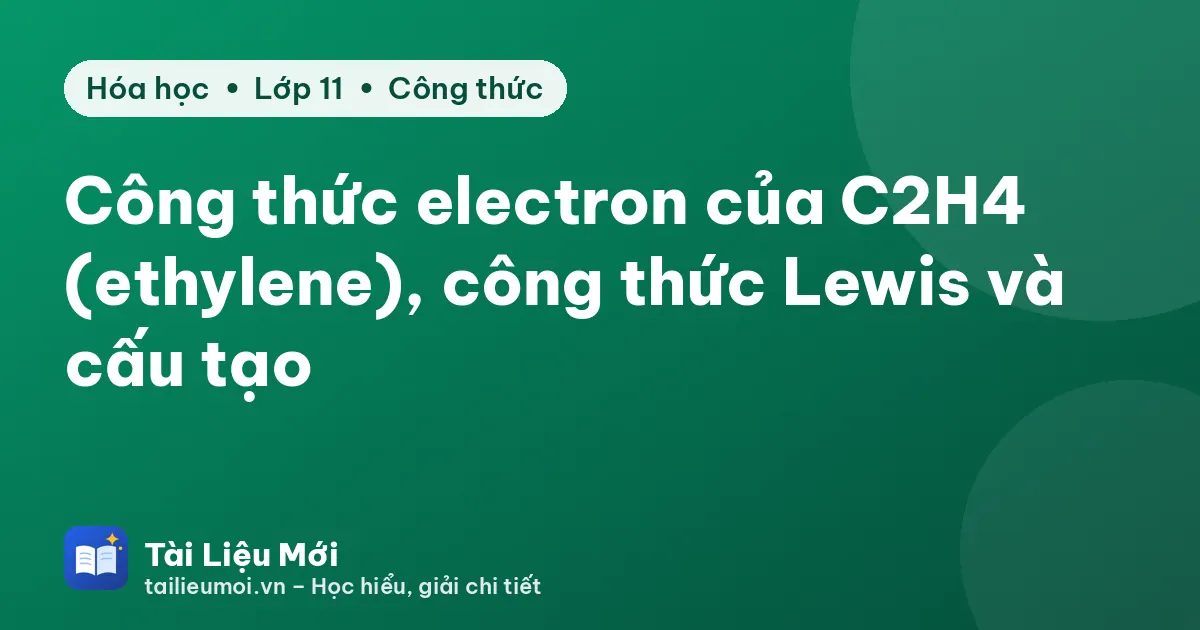 Công thức electron của C2H4 (ethylene), công thức Lewis và cấu tạo