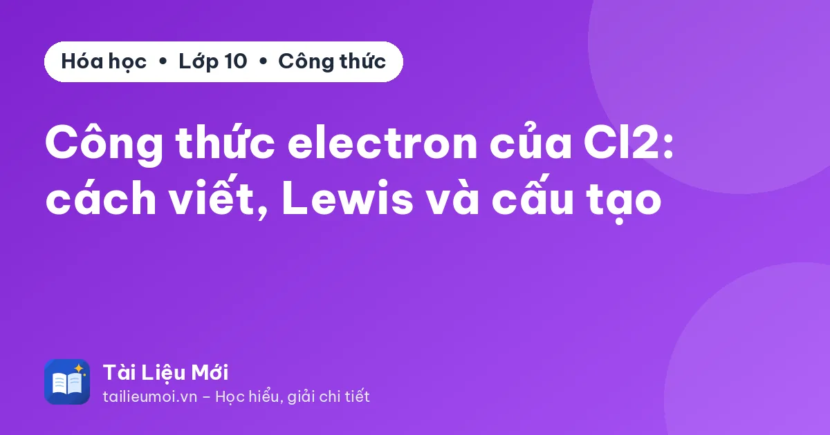 Công thức electron của Cl2: cách viết, Lewis và cấu tạo