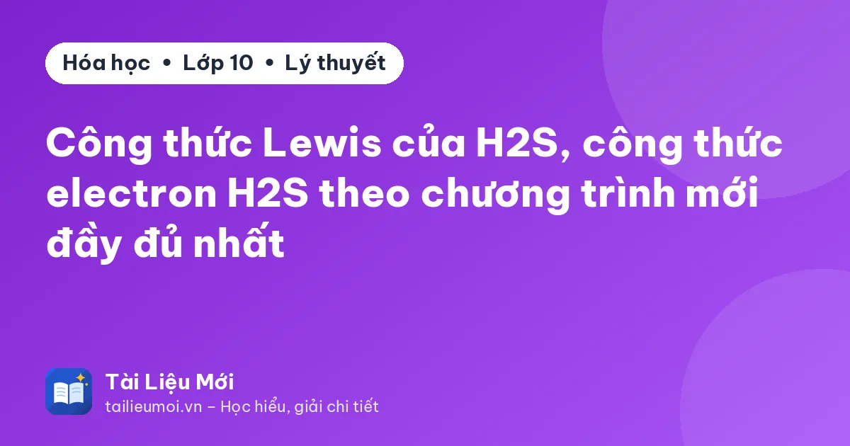 Công thức Lewis của H2S, công thức electron H2S theo chương trình mới đầy đủ nhất