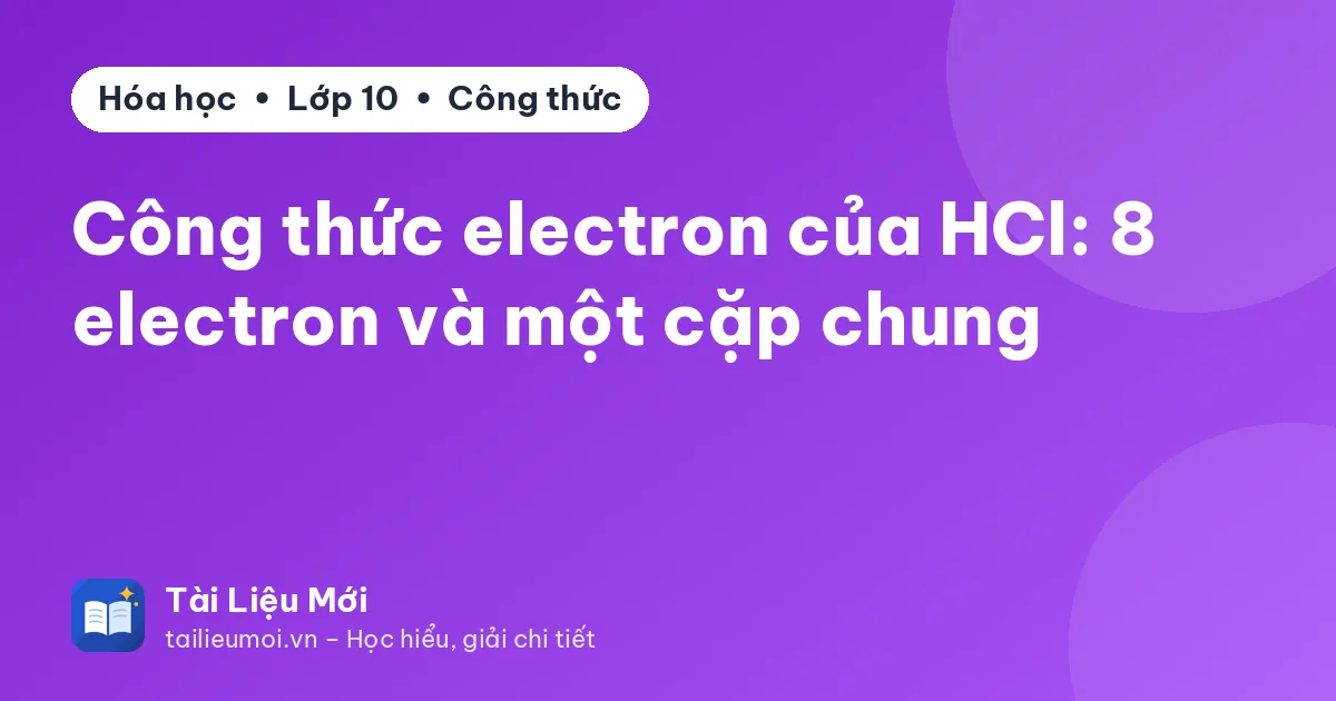 Công thức electron của HCl: 8 electron và một cặp chung