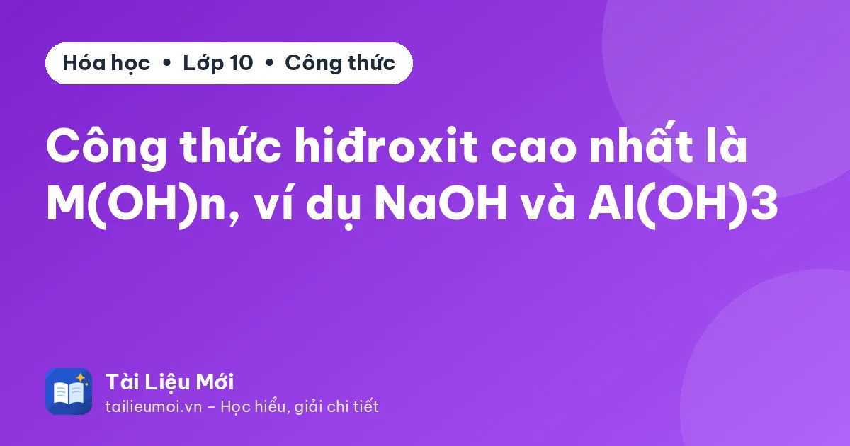 Công thức hiđroxit cao nhất là M(OH)n, ví dụ NaOH và Al(OH)3