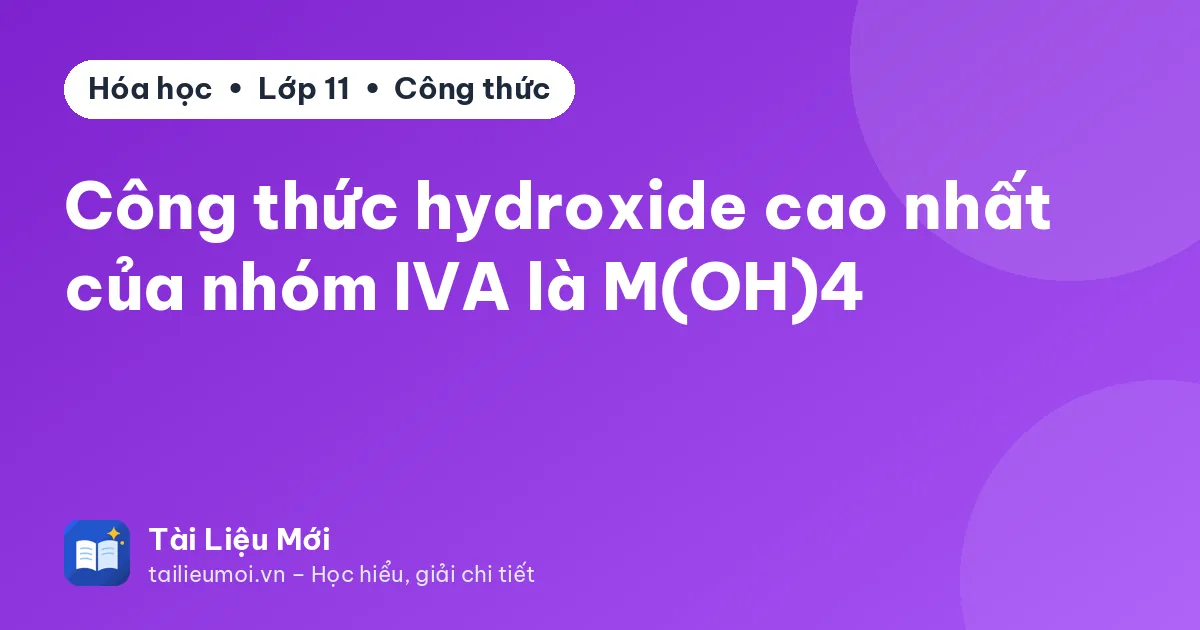 Công thức hydroxide cao nhất của nhóm IVA là M(OH)4