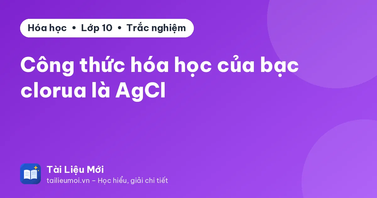 Công thức hóa học của bạc clorua là AgCl