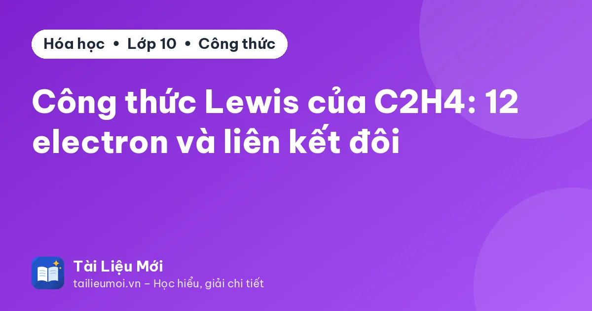 Công thức Lewis của C2H4: 12 electron và liên kết đôi
