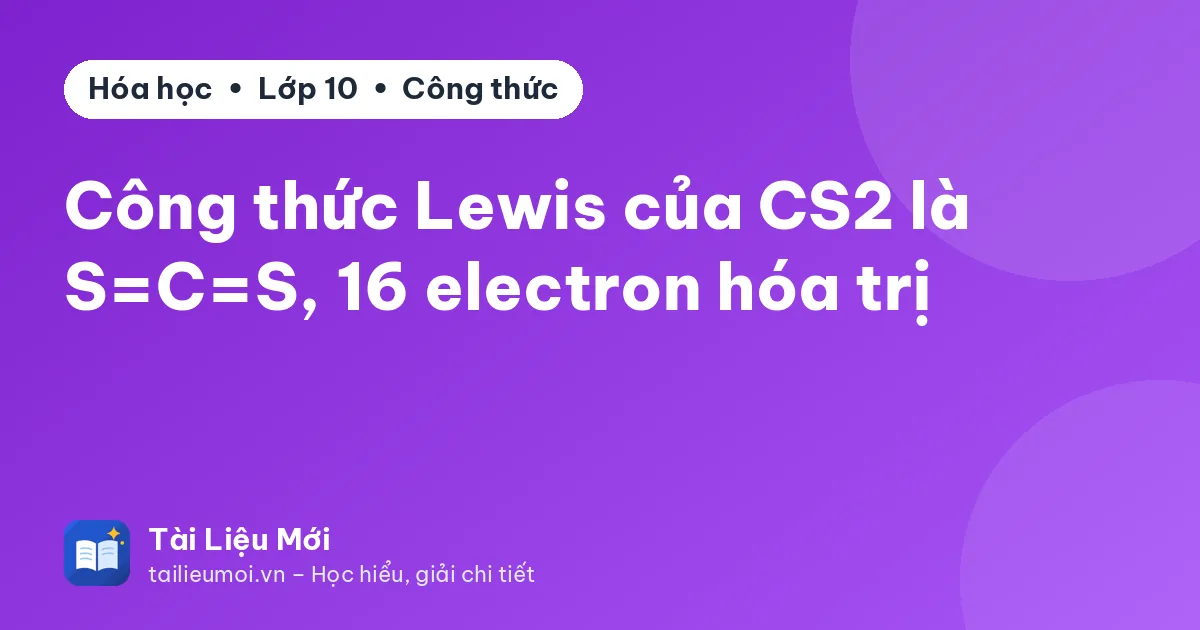 Công thức Lewis của CS2 là S=C=S, 16 electron hóa trị