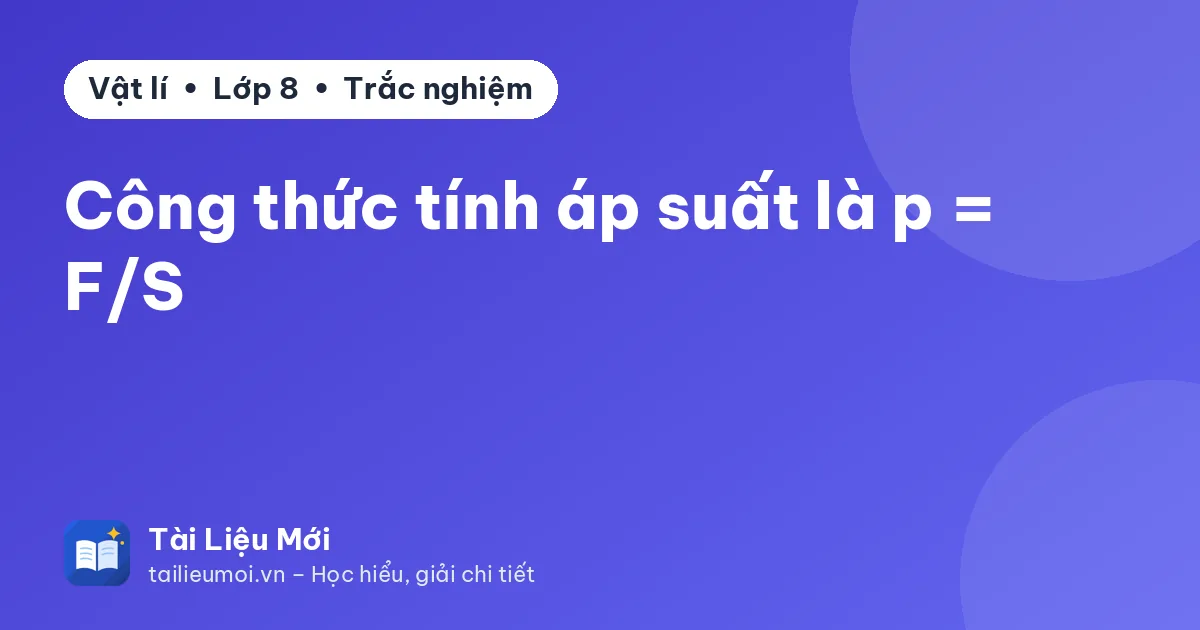 Công thức tính áp suất là p = F/S