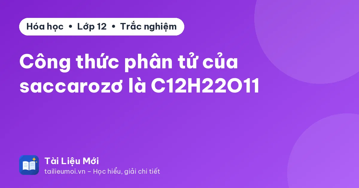 Công thức phân tử của saccarozơ là C12H22O11