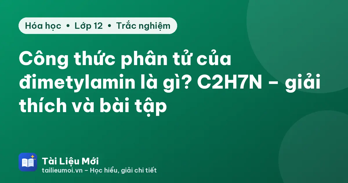 Công thức phân tử của đimetylamin là gì? C2H7N – giải thích và bài tập