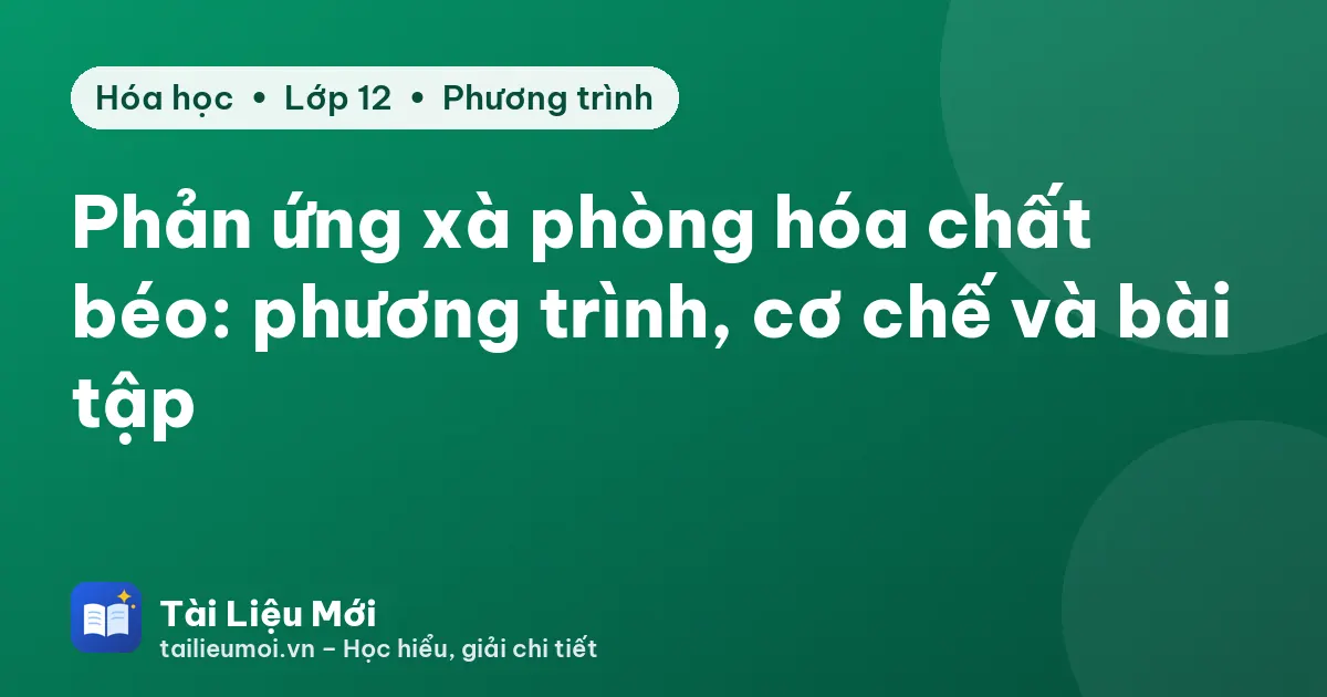 Phản ứng xà phòng hóa chất béo: phương trình, cơ chế và bài tập