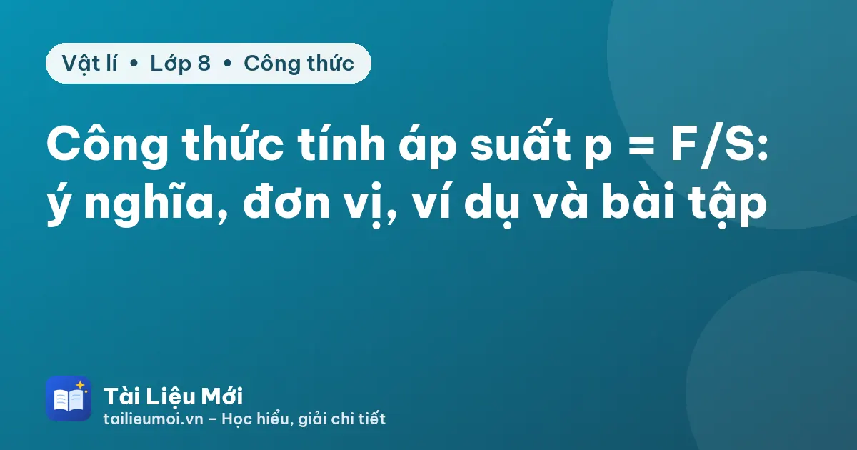 Công thức tính áp suất p = F/S: ý nghĩa, đơn vị, ví dụ và bài tập