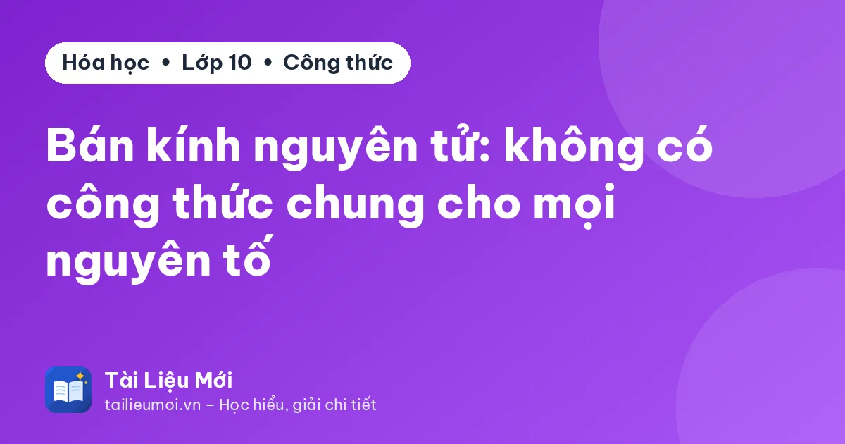 Bán kính nguyên tử: không có công thức chung cho mọi nguyên tố