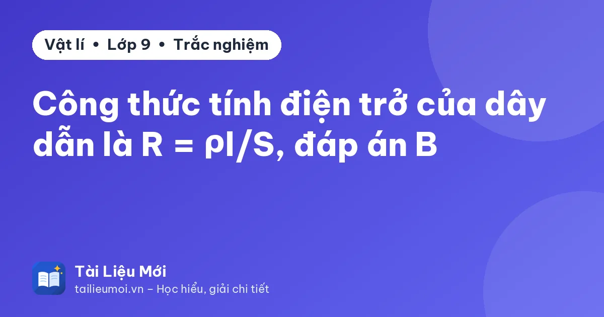 Công thức tính điện trở của dây dẫn là R = ρl/S, đáp án B