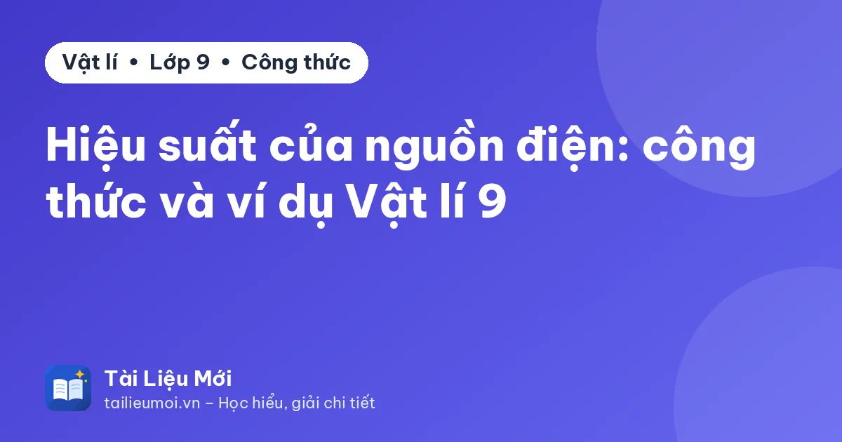Hiệu suất của nguồn điện: công thức và ví dụ Vật lí 9