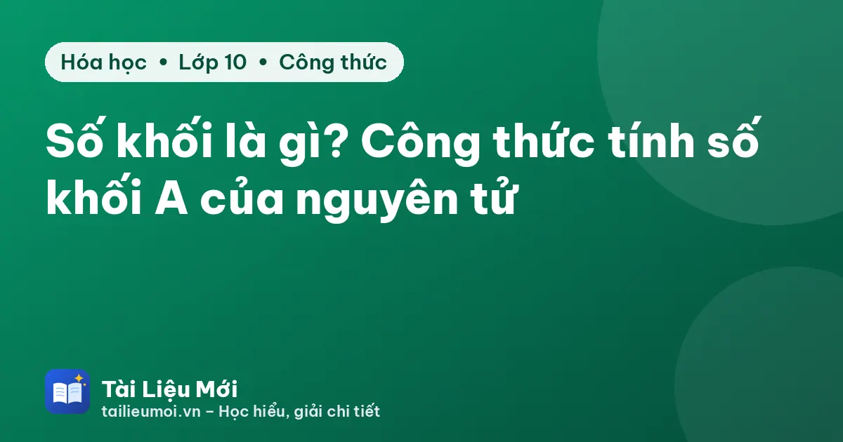 Số khối là gì? Công thức tính số khối A của nguyên tử