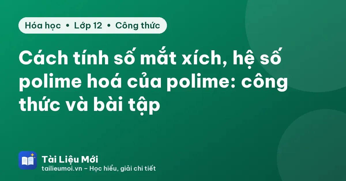 Cách tính số mắt xích, hệ số polime hoá của polime: công thức và bài tập