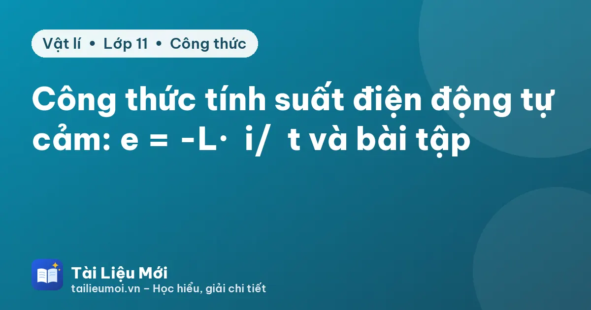 Công thức tính suất điện động tự cảm: e = -L·Δi/Δt và bài tập
