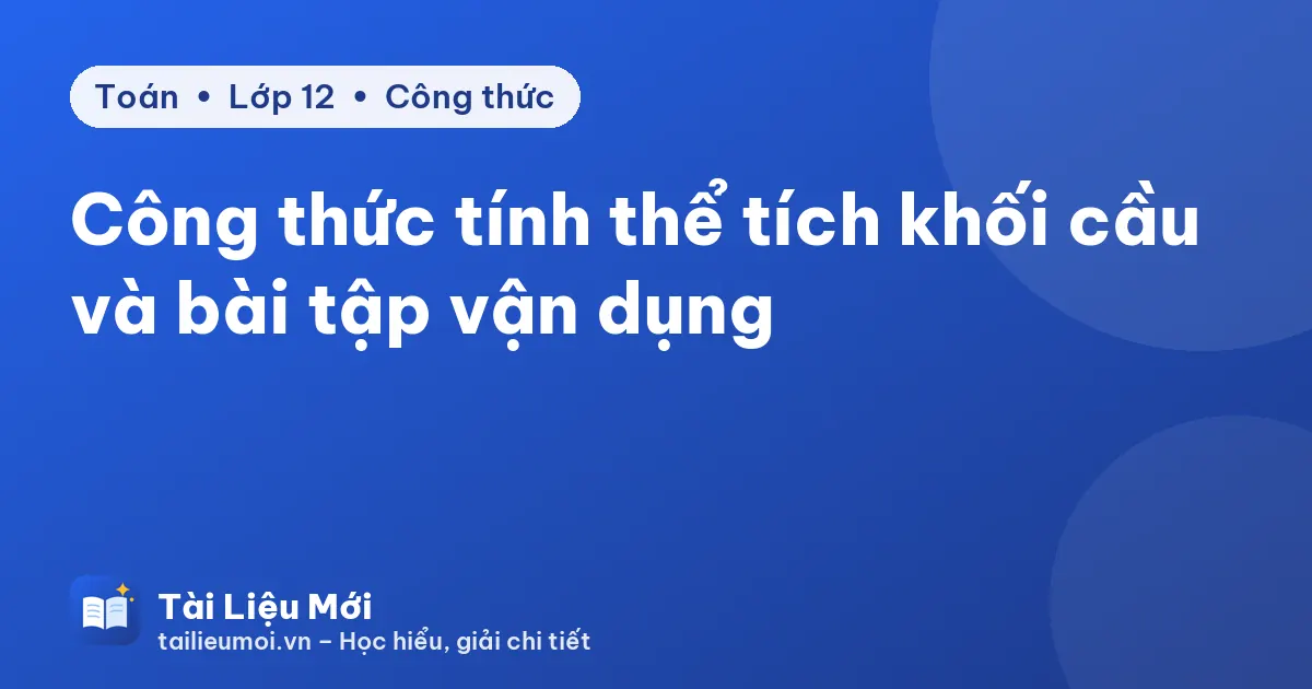 Công thức tính thể tích khối cầu và bài tập vận dụng