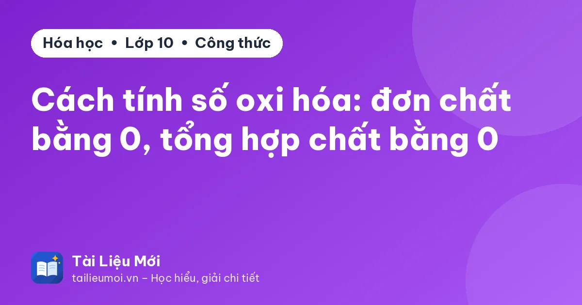 Cách tính số oxi hóa: đơn chất bằng 0, tổng hợp chất bằng 0
