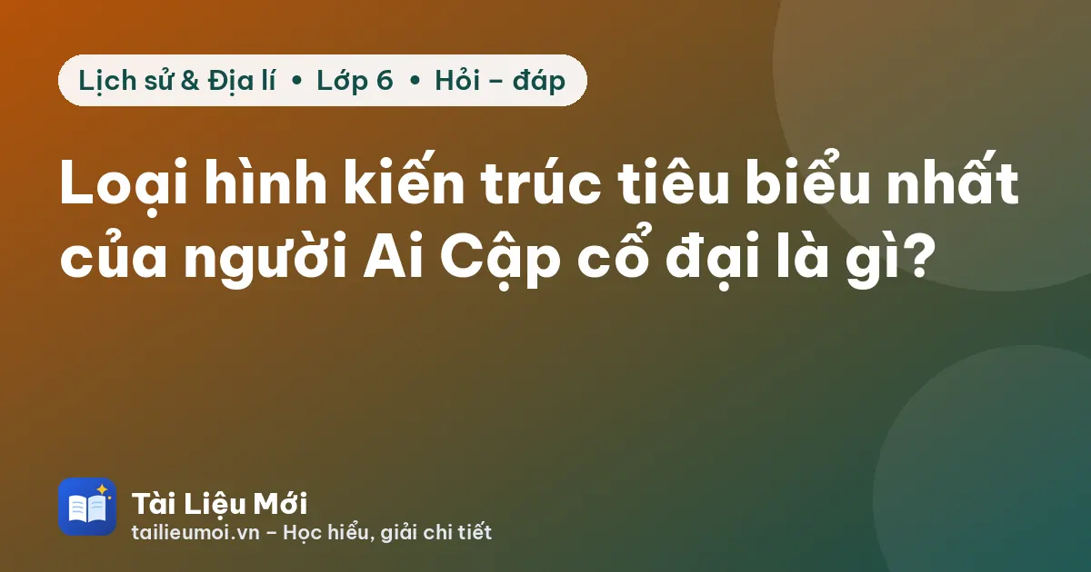 Loại hình kiến trúc tiêu biểu nhất của người Ai Cập cổ đại là gì?
