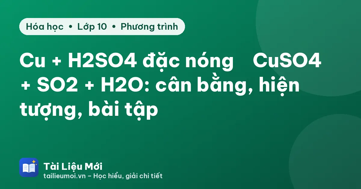Cu + H2SO4 đặc nóng → CuSO4 + SO2 + H2O: cân bằng, hiện tượng, bài tập