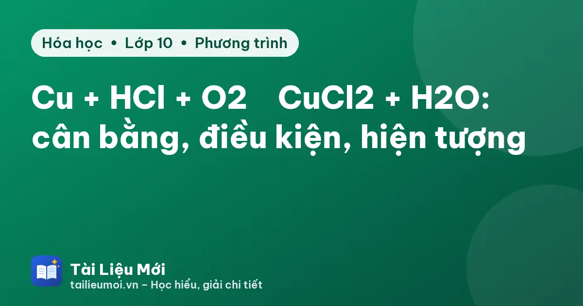 Cu + HCl + O2 → CuCl2 + H2O: cân bằng, điều kiện, hiện tượng