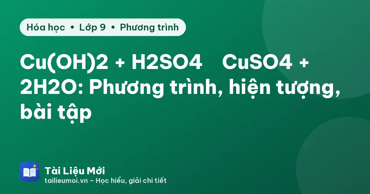 Cu(OH)2 + H2SO4 → CuSO4 + 2H2O: Phương trình, hiện tượng, bài tập