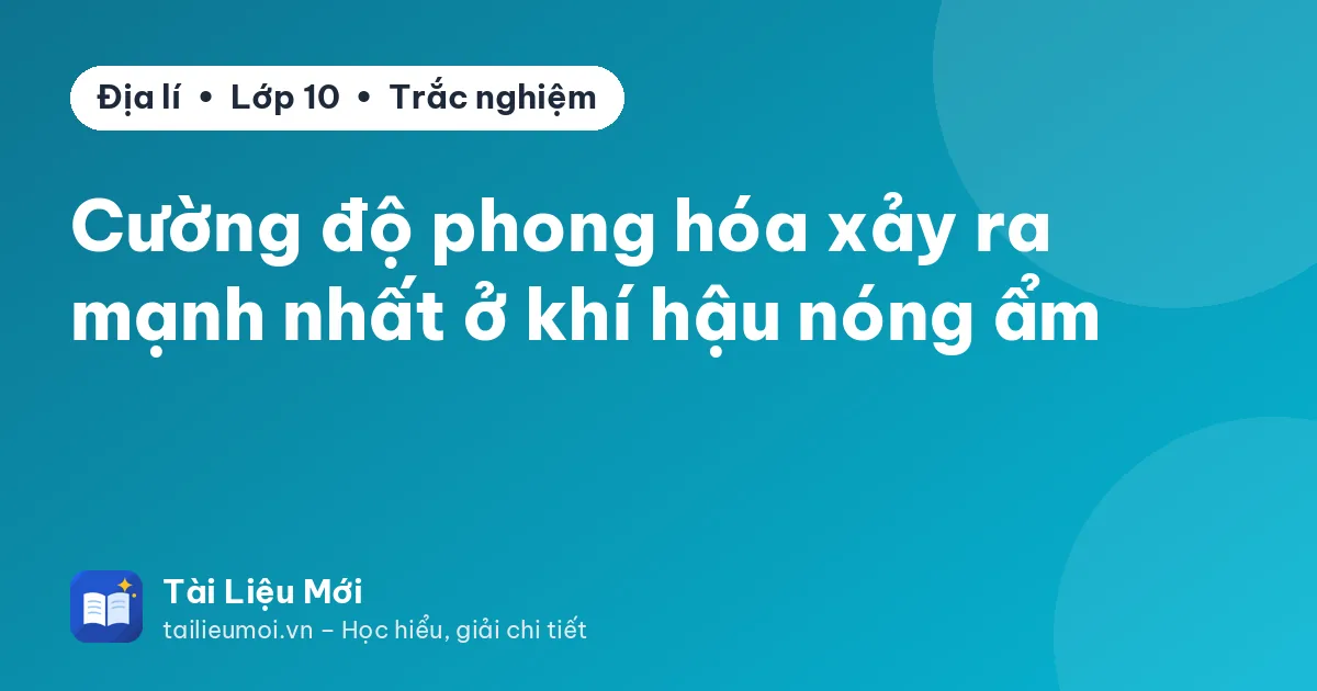 Cường độ phong hóa xảy ra mạnh nhất ở khí hậu nóng ẩm