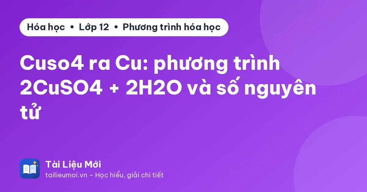 Cuso4 ra Cu: phương trình 2CuSO4 + 2H2O và số nguyên tử