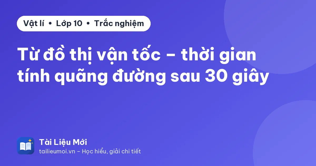 Từ đồ thị vận tốc – thời gian tính quãng đường sau 30 giây