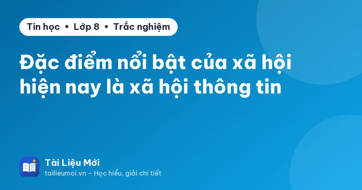 Đặc điểm nổi bật của xã hội hiện nay là xã hội thông tin