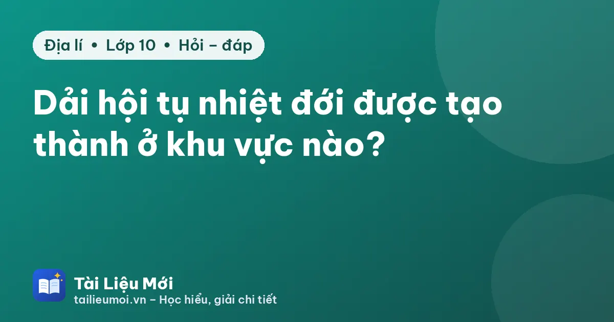 Dải hội tụ nhiệt đới được tạo thành ở khu vực nào?