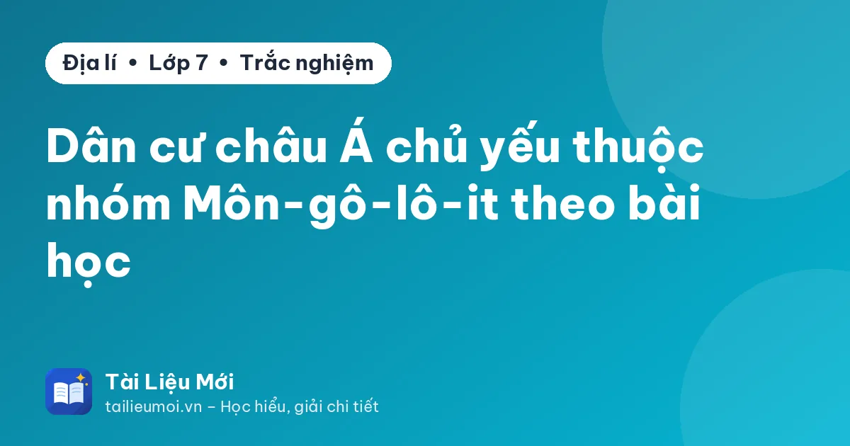 Dân cư châu Á chủ yếu thuộc nhóm Môn-gô-lô-it theo bài học
