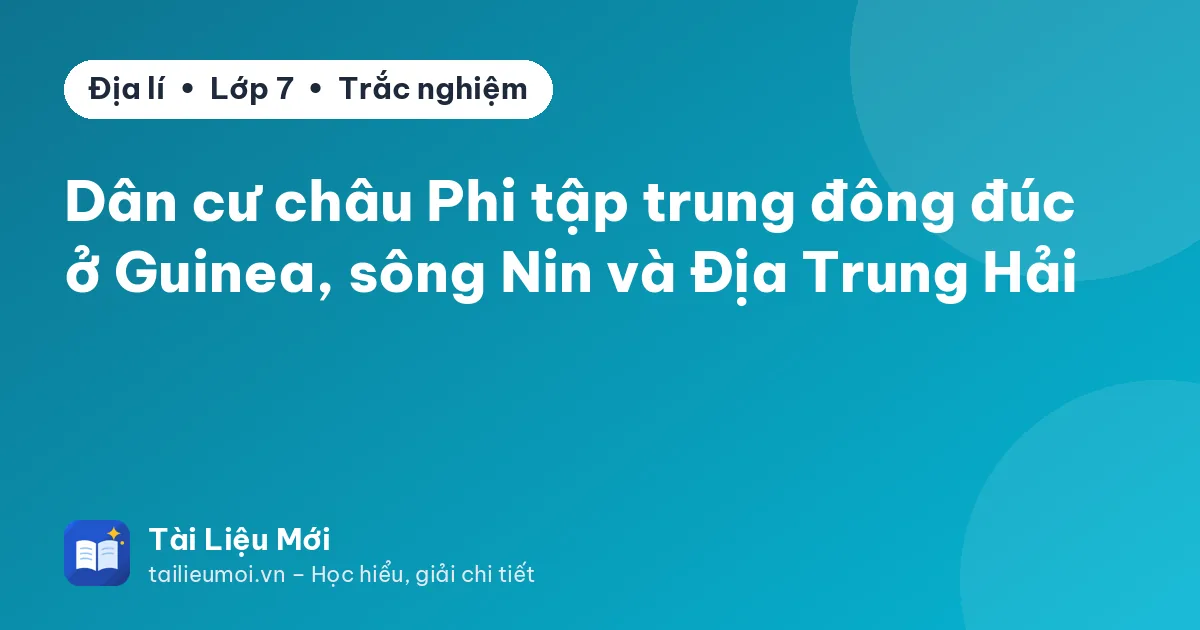 Dân cư châu Phi tập trung đông đúc ở Guinea, sông Nin và Địa Trung Hải