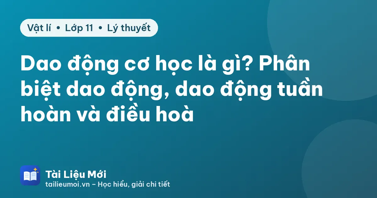Dao động cơ học là gì? Phân biệt dao động, dao động tuần hoàn và điều hoà