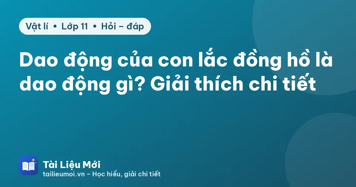 Dao động của con lắc đồng hồ là dao động gì? Giải thích chi tiết