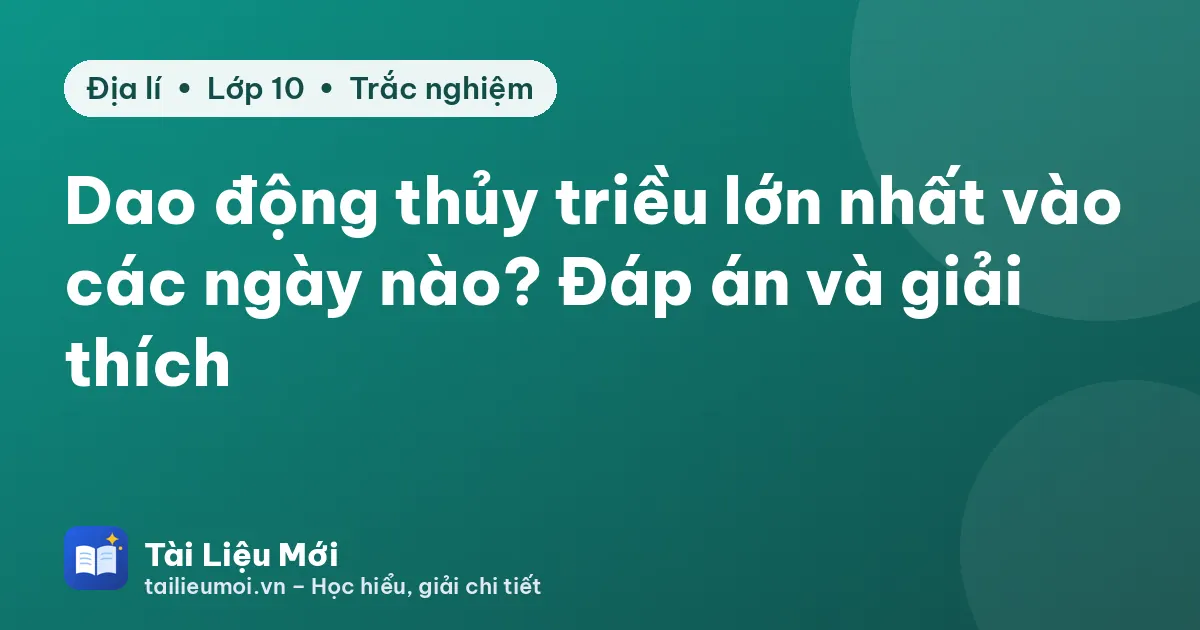 Dao động thủy triều lớn nhất vào các ngày nào? Đáp án và giải thích