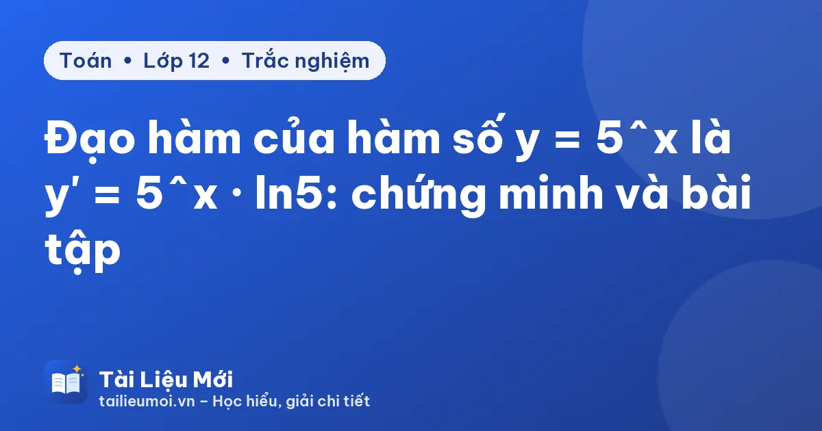 Đạo hàm của hàm số y = 5^x là y' = 5^x · ln5: chứng minh và bài tập