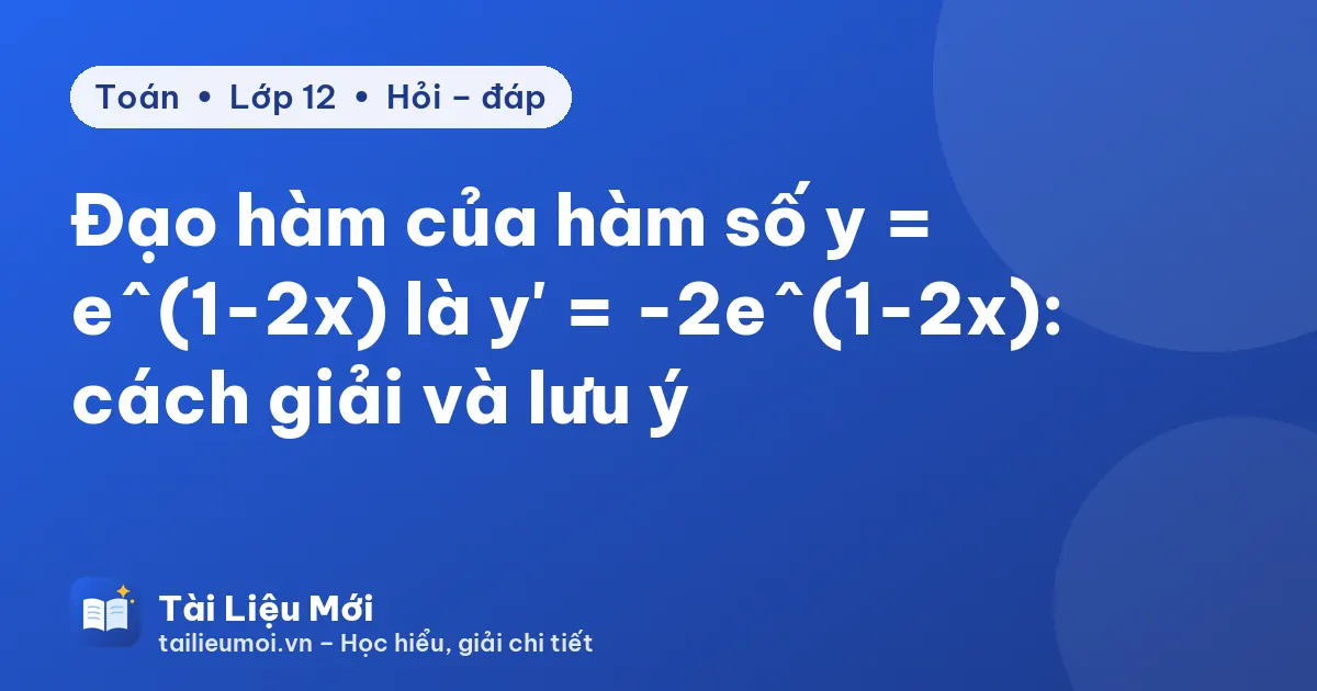 Đạo hàm của hàm số y = e^(1-2x) là y' = -2e^(1-2x): cách giải và lưu ý
