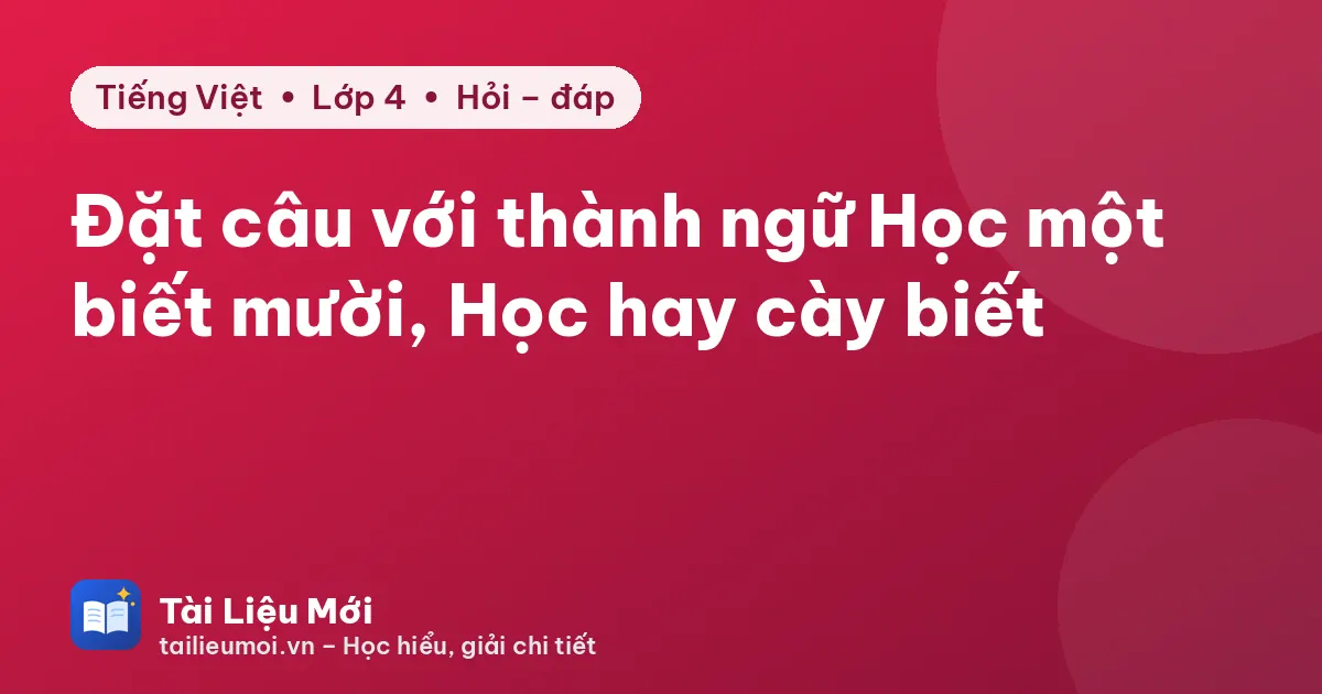 Đặt câu với thành ngữ Học một biết mười, Học hay cày biết