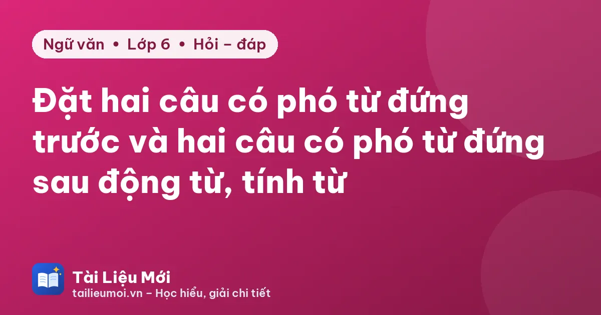 Đặt hai câu có phó từ đứng trước và hai câu có phó từ đứng sau động từ, tính từ