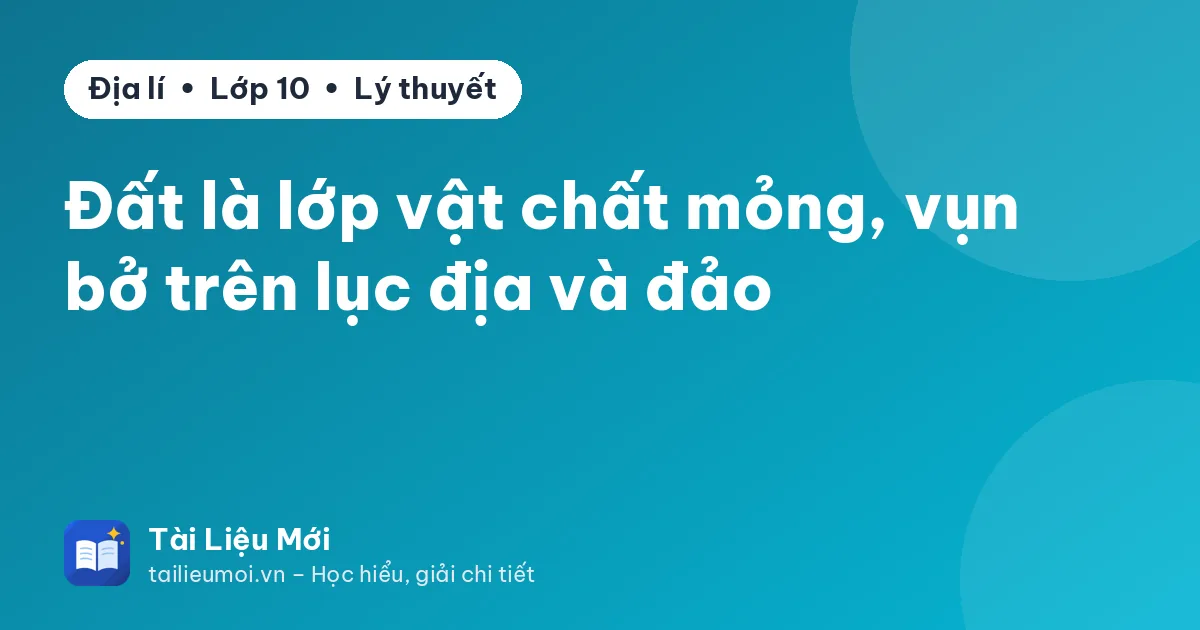 Đất là lớp vật chất mỏng, vụn bở trên lục địa và đảo