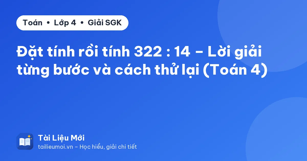 Đặt tính rồi tính 322 : 14 – Lời giải từng bước và cách thử lại (Toán 4)