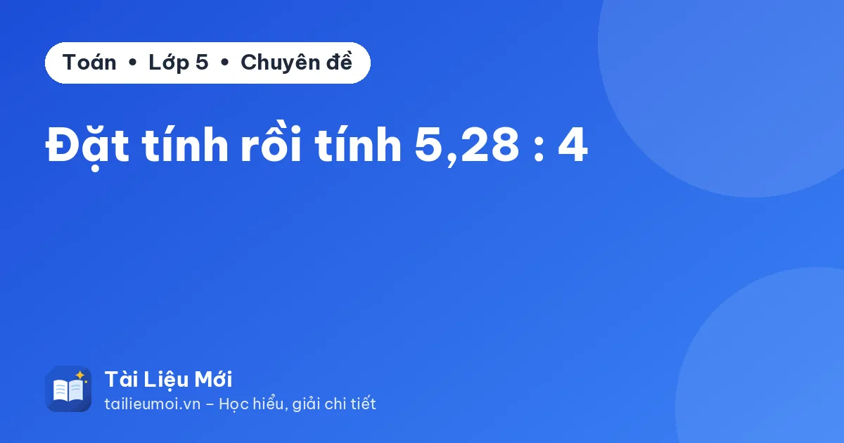 Đặt tính rồi tính 5,28 : 4