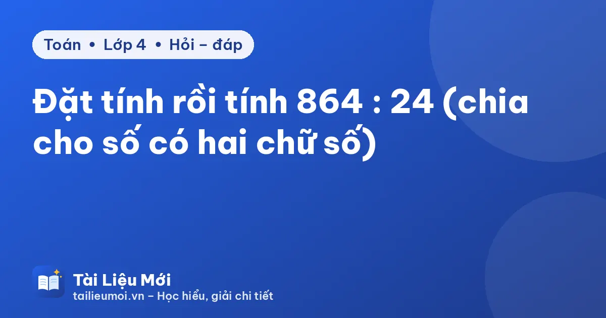 Đặt tính rồi tính 864 : 24 (chia cho số có hai chữ số)