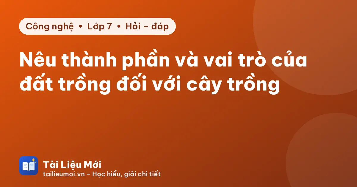 Nêu thành phần và vai trò của đất trồng đối với cây trồng