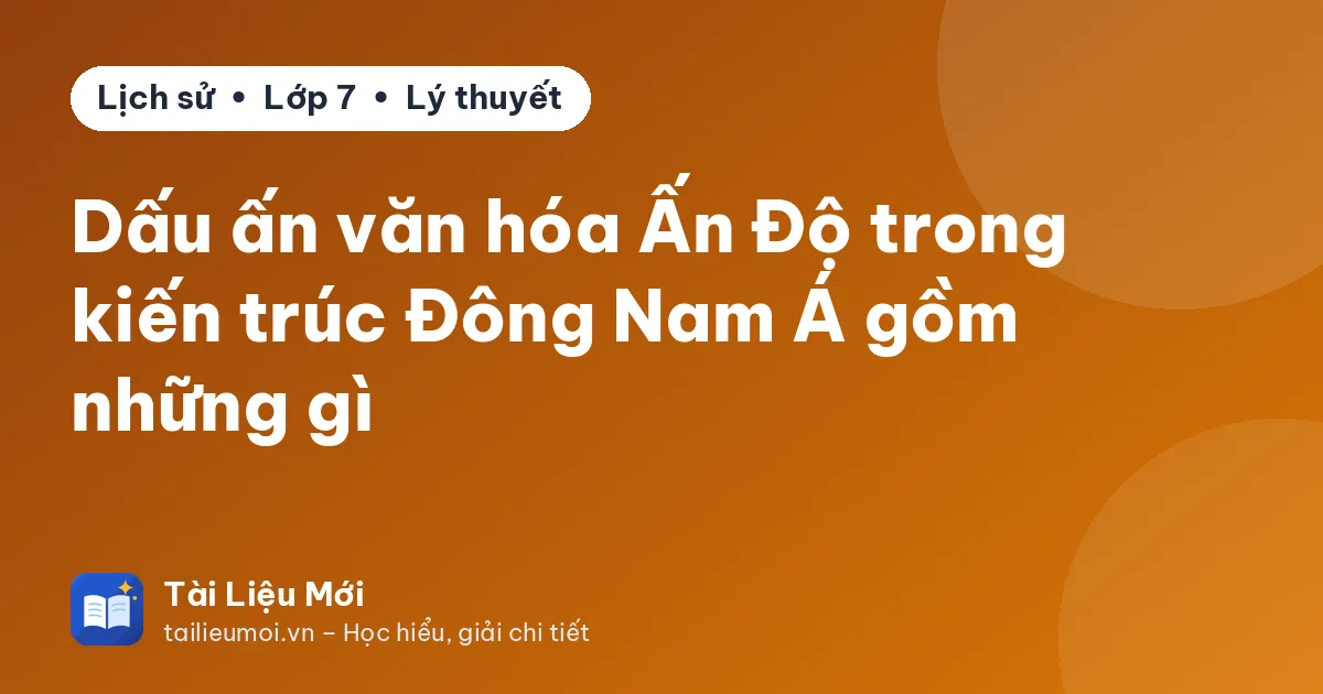 Dấu ấn văn hóa Ấn Độ trong kiến trúc Đông Nam Á gồm những gì